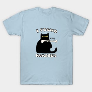 cat found humerus T-Shirt